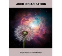 Adhd Organization: Simple Hacks To Calm The Chaos