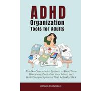 ADHD Organization Tools for Adults: The No-Overwhelm System to Beat Time Blindness, Declutter Your Mind, and Build Simple Systems That Actually Stick (The ADHD Guide Series)