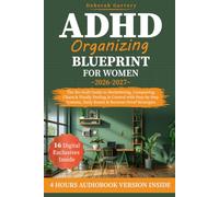 ADHD Organizing Blueprint for Women: The No-Guilt Guide to Decluttering, Conquering Chaos & Finally Feeling in Control with Step-by-Step Systems, Daily Resets & Burnout-Proof Strategies