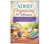 ADHD Organizing for Women: Master Executive Function and Stress Free Decluttering through Dopamine Friendly Strategies for Mental Clarity