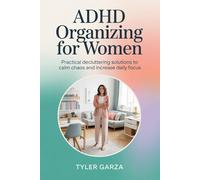 ADHD Organizing for Women: Practical Decluttering Solutions to Calm Chaos and Increase Daily Focus