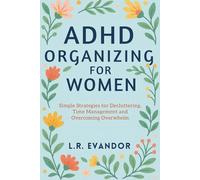 ADHD Organizing for Women: Simple Strategies for Decluttering, Time Management and Overcoming Overwhelm