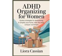 ADHD Organizing for Women: System Strategies for Decluttering to Simplify Your Home, Clear the Mind, Conquer Overwhelm