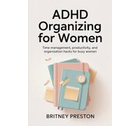 ADHD Organizing for Women: Time Management, Productivity, and Organization Hacks for Busy Women