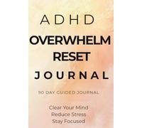ADHD Overwhelm Reset Journal: A Simple Daily System to Clear Mental Clutter, Reduce Overthinking and Improve Focus