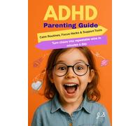 ADHD Parenting Guide: Calm Routines, Focus Hacks & Support Tools: Step-by-step playbook for peaceful mornings, meltdown-free homework, and sleep-smart habits that actually stick