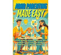 ADHD Parenting Made Easy: Proven Strategies to Enhance Behavior, Boost Academic Success, and Foster Emotional Well-Being for a Balanced Family Life