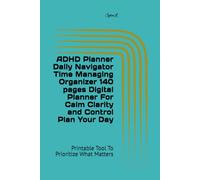 ADHD Planner Daily Navigator Time Managing Organizer 140 pages Digital Planner For Calm Clarity and Control Plan Your Day: Printable Tool To Prioritize What Matters
