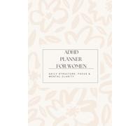 ADHD PLANNER FOR WOMEN: Daily Structure, Focus & Mental Clarity