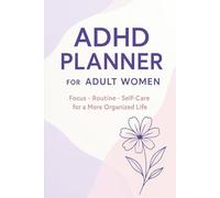 ADHD Planner for Women Who Want Less Chaos & More Control: Guided Pages to Build Productive Routines, Track Habits & Manage the Mental Load