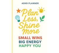 ADHD Planner: Plan Less, Shine More. Small Wins, Big Energy, Happy You.