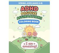 ADHD Positive Affirmations Coloring Book for Kids (Ages 6-8): Spring Calm, Focus & Confidence-Building Activities for Anxiety Relief & Emotional ... Calm Minds • Easy & Gentle Focus Activities)