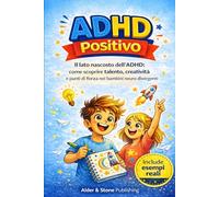 ADHD POSITIVO: Il lato nascosto dell’ADHD: come scoprire talento, creatività e punti di forza nei bambini neuro divergenti (ADHD - Guide pratiche)