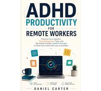 ADHD Productivity for Remote Workers: Practical Focus Systems, Time-Management Tools, and 100 ADHD-Friendly ChatGPT Prompts to Work from Home with Less Overwhelm