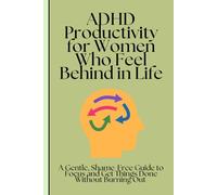 ADHD Productivity for Women Who Feel Behind in Life: A Compassionate Guide to Getting Things Done Without Burning Out