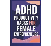 ADHD Productivity Hacks for Female Entrepreneurs: Skyrocket Your Focus and Build Your Empire