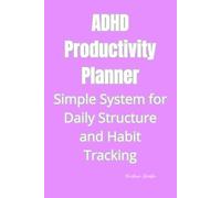 ADHD Productivity Planner: Simple System for Daily Structure and Habit Tracking