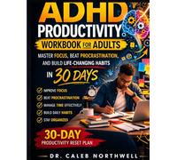ADHD PRODUCTIVITY WORKBOOK FOR ADULTS: Master Focus, Beat Procrastination, and Build Life-Changing Habits in 30 Days