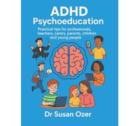 ADHD Psychoeducation Manual: Practical workbook for professionals, teachers, parents/carents, children and young people