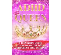 ADHD Queen: A Teen Girl's Guide To Crushing Life With A Different Kind Of Brain