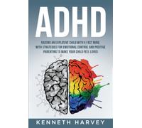 ADHD Raising an Explosive Child With a Fast Mind.: With Strategies for Emotional Control and Positive Parenting to Make Your Child Feel Loved.