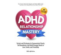 ADHD Relationship Mastery: Scripts and Strategies to Communicate Clearly, Set Boundaries, and Build Stronger Bonds in Love, Family, and Friendship