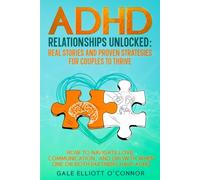 ADHD Relationships Unlocked: Real Stories and Proven Strategies for Couples to Thrive: How to Navigate Love, Communication, and Growth When One or Both Partners Have ADHD