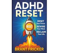 ADHD RESET: REST your Focus. REWIRE your Mind. RECLAIM your Life.