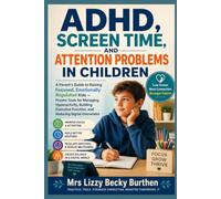 ADHD, Screen Time, and Attention Problems in Children: A Parent's Guide to Raising Focused, Emotionally Regulated Kids - Proven Tools for Managing Hyperactivity, Building Executive Function, and Reduc