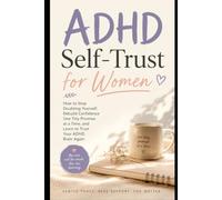 ADHD Self-Trust for Women: How to Stop Doubting Yourself, Rebuild Confidence One Tiny Promise at a Time, and Learn to Trust Your ADHD Brain Again