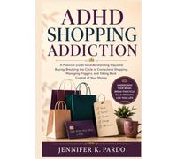 ADHD Shopping Addiction: A Practical Guide to Understanding Impulsive Buying, Breaking the Cycle of Compulsive Shopping, Managing Triggers, and Taking ... of Your Money (The Mind Balance Series)