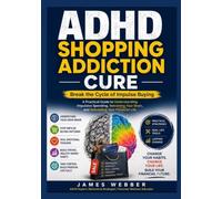ADHD SHOPPING ADDICTION CURE: Break the Cycle of Impulse Buying A Practical Guide to Understanding Impulsive Spending, Retraining Your Brain, and Rebuilding Your Financial Life