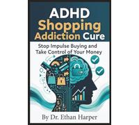 ADHD Shopping Addiction Cure: Stop Impulse Buying and Take Control of Your Money