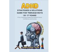 ADHD STRATEGIES & SOLUTIONS GUIDE FOR TEENAGE BOYS (10-17 YEARS): A Fun, Practical & Supportive Guide to Focus, Confidence, and Success