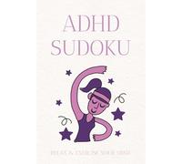 ADHD Sudoku Book: Sudoku Puzzles for People with ADHD | Help Calm the Mind, Focus and Relax | 6x9 inches, 110 pages | 50+ Puzzles | Solutions Included.