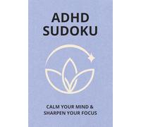 ADHD Sudoku Calm your mind & sharpen your focus: Sudoku Puzzles for ADHD | Calm your mind & sharpen your focus | 6x9 Inches, 110 Pages | 50+ Puzzles | Solutions Included