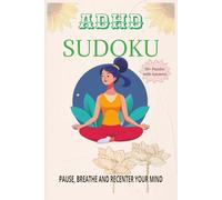 ADHD Sudoku Puzzle Book: Sudoku Puzzle for ADHD. Helping to find Clarity, Calm and Steady Focus. 6X9 Inches, 110 Pages. 50+ Puzzles. Solutions Included