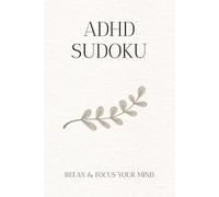 ADHD Sudoku Puzzle Book: Sudoku Puzzles for ADHD | Help Calm the Mind, Relax, and Focus | 6x9 Inches, 110 Pages | 50+ Puzzles | Solutions Included