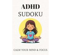 ADHD Sudoku Puzzle Book: Sudoku Puzzles for ADHD I Help Calm the Mind, Relax and Focus I 6x9 Inches, 110 Pages I 50+ Puzzles I Solutions Included