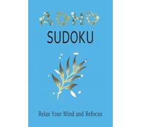 ADHD Sudoku Puzzle Book: Sudoku Puzzles for ADHD | Relax Your Mind and Refocus | 6x9 Inches, 110 Pages | 50+ Puzzles | Solutions Included