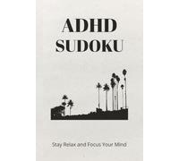 ADHD Sudoku Puzzle Book: Sudoku Puzzles for ADHD that will help Calm the Mind, Relax, and Remain Focus in practice (6x9 inches, 110 pages | 50+ Puzzles | Solutions Included