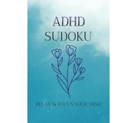 ADHD Sudoku: Sudoku Puzzles for ADHD Help Calm the Mind, Relax, and Focus | 6x9 Inches, 110 pages | 50+ Puzzles | Solutions Included