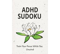 ADHD Sudoku: Sudoku Puzzles for ADHD I Train Your Focus While You Unwind I 6 X 9 inches, 110 pages i 50+ puzzles I Solutions Included