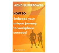 ADHD Superpower:: How to Embrace Your Unique Journey to Workplace Success
