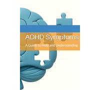 ADHD Symptoms: A Guide to Help and Understanding