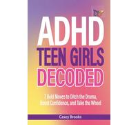 ADHD Teen Girls Decoded: 7 Bold Moves to Ditch the Drama, Boost Confidence, and Take the Wheel (The ADHD Advantage)