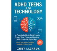 ADHD Teens and Technology: A Parent’s Guide to Social Media, Screen Time, Phone and Gaming Addiction in the Digital Age. How to Stop Screen Struggles and Build a Calmer Home