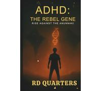 ADHD: The Rebel Gene: Rise Against the Anunnaki