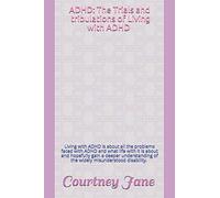 ADHD: The Trials and Tribulations of Living with ADHD: Living with ADHD is about all the problems faced with ADHD and what life with it is about and ... of the widely misunderstood disability