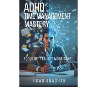 ADHD TIME MANAGEMENT MASTERY: Focus Better. Get More Done. (The Adult ADHD Success Series)